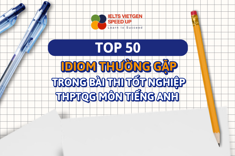 Top 50 idiom thuong gap trong bai thi tot nghiep THPTQG mon tieng anh